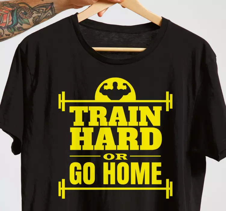Train hard or go home custom t-shirt - TenStickers